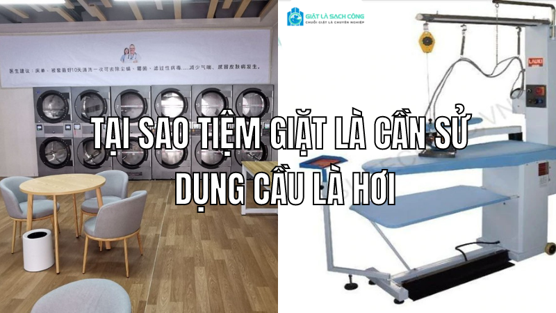 Tại Sao Tiệm Giặt Là Chuyên Nghiệp Cần Sử Dụng Cầu là hơi công nghiệp