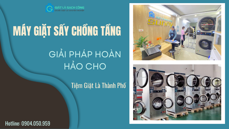 Máy Giặt Sấy Chồng Tầng - Giải Pháp Hoàn Hảo Cho Tiệm Giặt Là Thành Phố